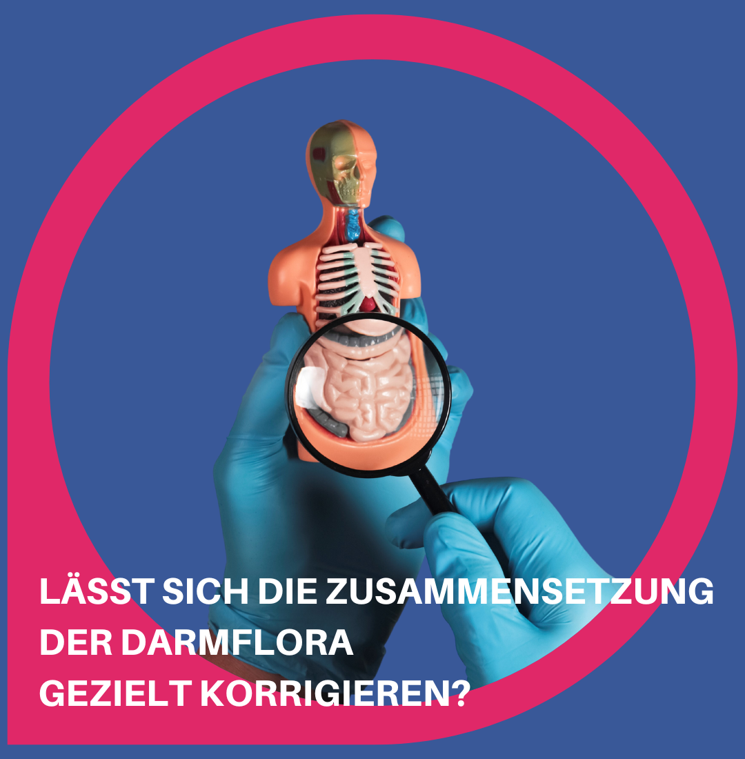 Lässt sich die Zusammensetzung der Darmflora gezielt korrigieren? JA!